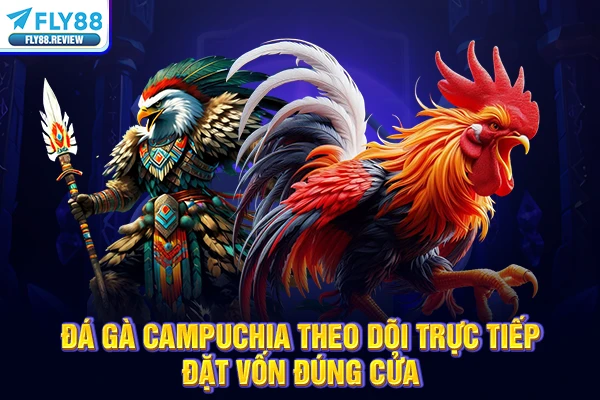 Đá Gà Campuchia Theo Dõi Trực Tiếp - Đặt Vốn Đúng Cửa 2026