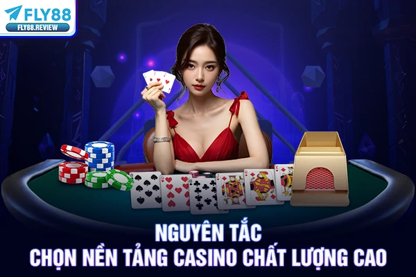 Nguyên tắc chọn nền tảng casino chất lượng cao
