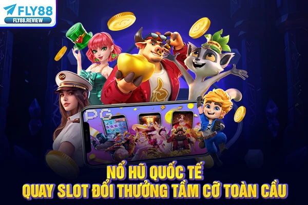 Nổ Hũ Quốc Tế - Quay Slot Đổi Thưởng Tầm Cỡ Toàn Cầu 2026