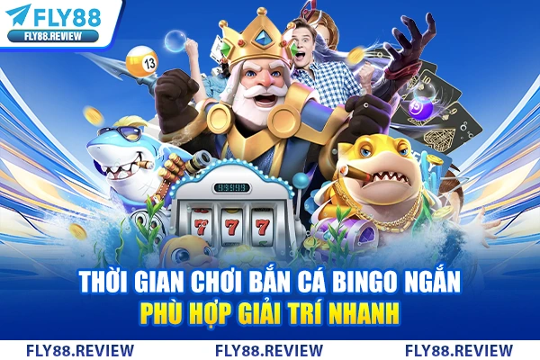 Thời gian chơi bắn cá Bingo ngắn phù hợp giải trí nhanh