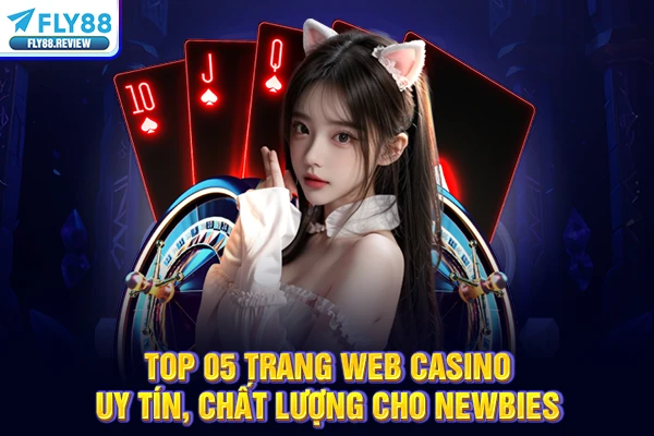Top 05 Trang Web Casino Uy Tín, Chất Lượng Cho Newbies 2026