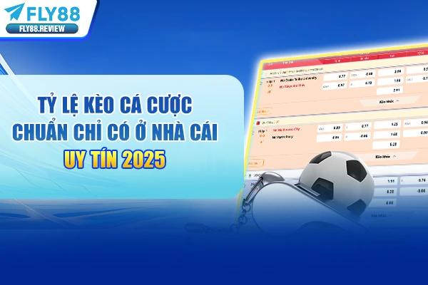 Tỷ Lệ Kèo Cá Cược Chuẩn Chỉ Có Ở Nhà Cái Uy Tín 2026